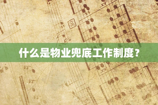 什么是物业兜底工作制度？