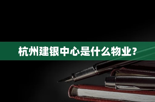 杭州建银中心是什么物业？