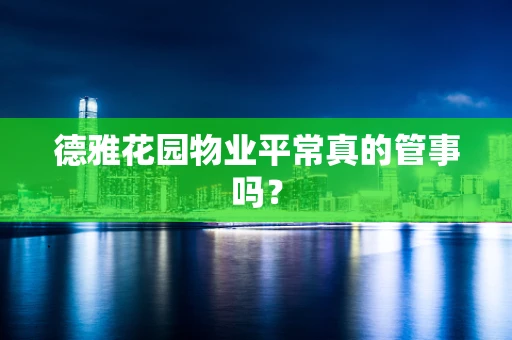 德雅花园物业平常真的管事吗？