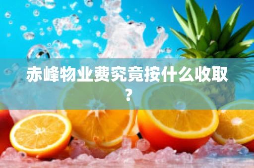 赤峰物业费究竟按什么收取？