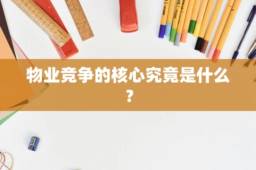 物业竞争的核心究竟是什么？