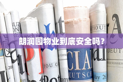 朗润园物业到底安全吗？