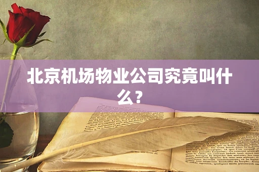 北京机场物业公司究竟叫什么？