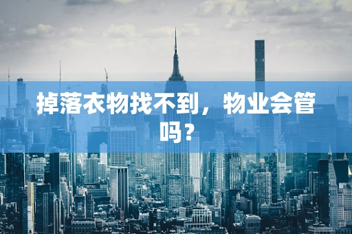 掉落衣物找不到，物业会管吗？