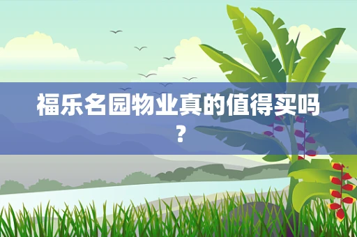 福乐名园物业真的值得买吗？