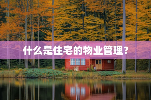 什么是住宅的物业管理？