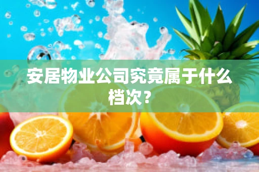 安居物业公司究竟属于什么档次？