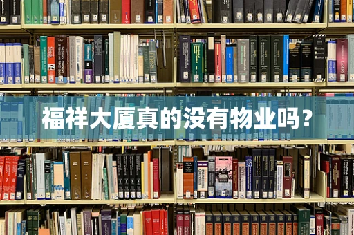 福祥大厦真的没有物业吗？