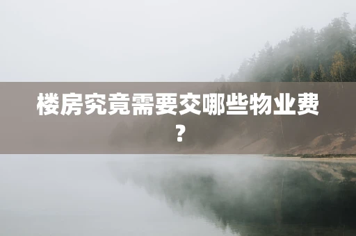 楼房究竟需要交哪些物业费？