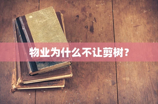 物业为什么不让剪树？