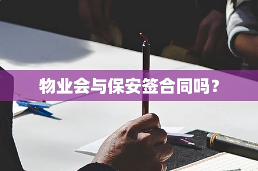 物业会与保安签合同吗？