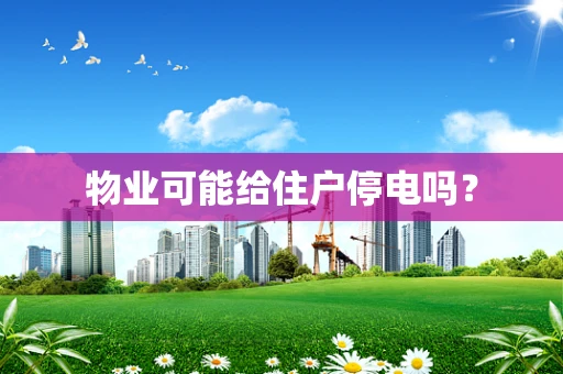物业可能给住户停电吗？