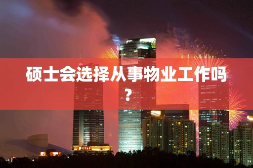 硕士会选择从事物业工作吗？