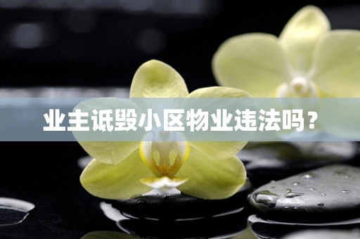 业主诋毁小区物业违法吗？