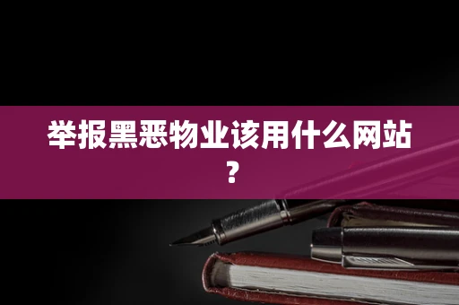 举报黑恶物业该用什么网站？