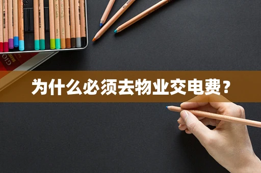 为什么必须去物业交电费？