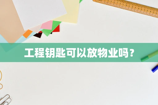 工程钥匙可以放物业吗？