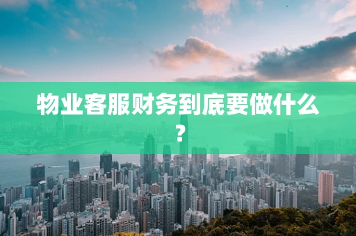 物业客服财务到底要做什么？