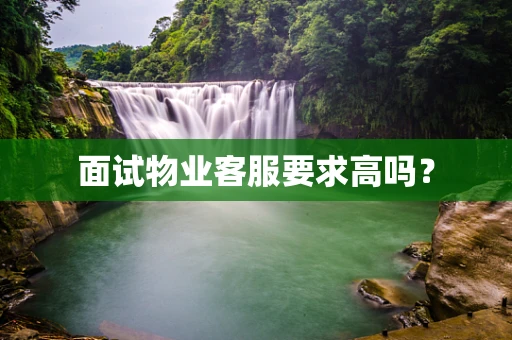 面试物业客服要求高吗？