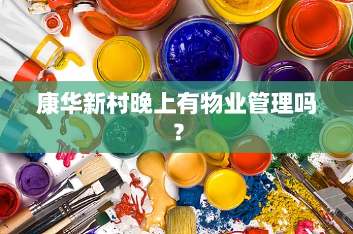 康华新村晚上有物业管理吗？
