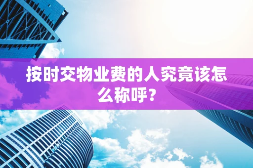 按时交物业费的人究竟该怎么称呼？