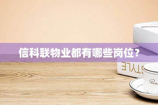 信科联物业都有哪些岗位？
