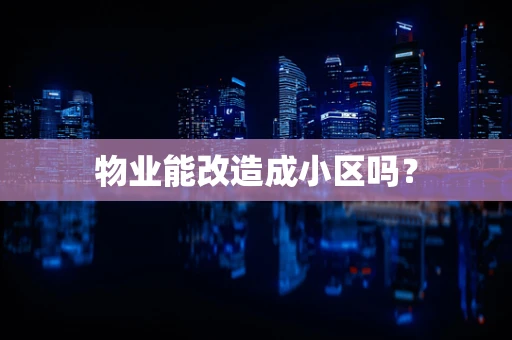 物业能改造成小区吗？