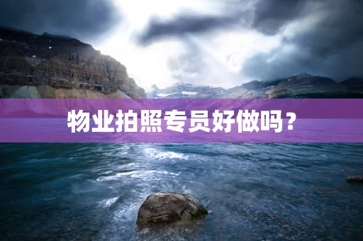 物业拍照专员好做吗？