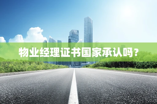 物业经理证书国家承认吗？