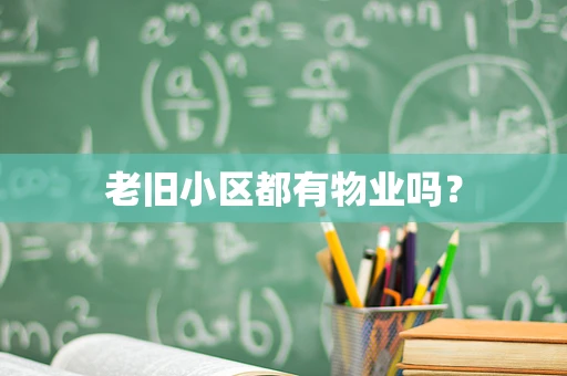 老旧小区都有物业吗？