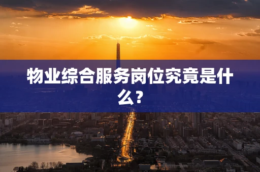 物业综合服务岗位究竟是什么？