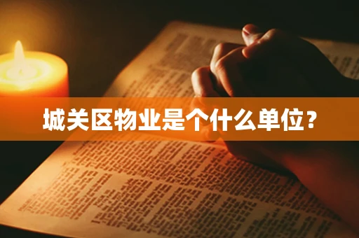 城关区物业是个什么单位？