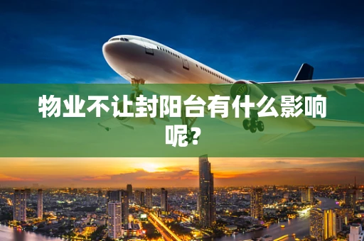 物业不让封阳台有什么影响呢？