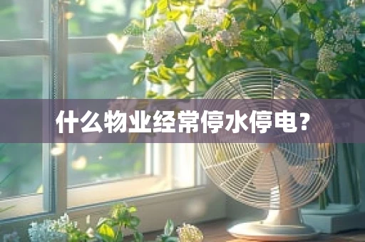 什么物业经常停水停电？