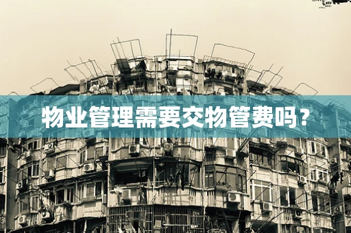 物业管理需要交物管费吗？