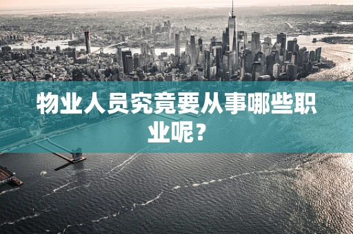 物业人员究竟要从事哪些职业呢？