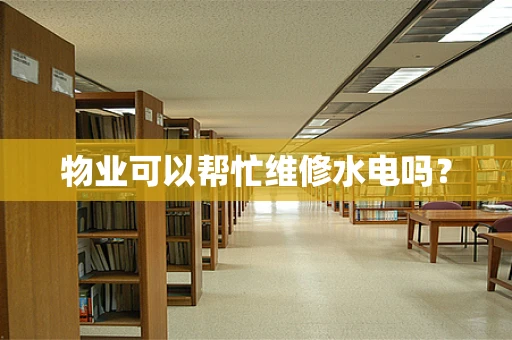 物业可以帮忙维修水电吗？