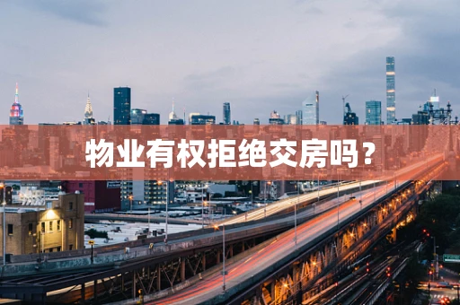 物业有权拒绝交房吗？