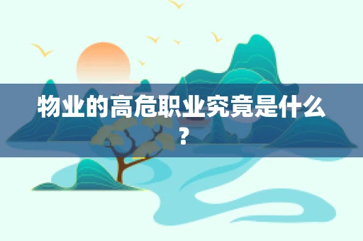 物业的高危职业究竟是什么？