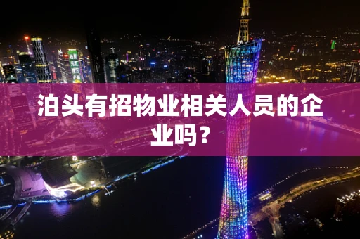 泊头有招物业相关人员的企业吗？